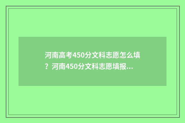 河南高考450分文科志愿怎么填？河南450分文科志愿填报推荐 河南高考450分文科公办大学