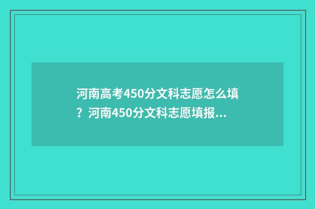 河南高考450分文科志愿怎么填？河南450分文科志愿填报推荐 河南高考450分文科公办大学