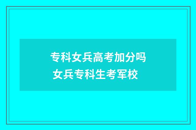 专科女兵高考加分吗 女兵专科生考军校