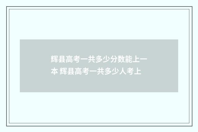 辉县高考一共多少分数能上一本 辉县高考一共多少人考上