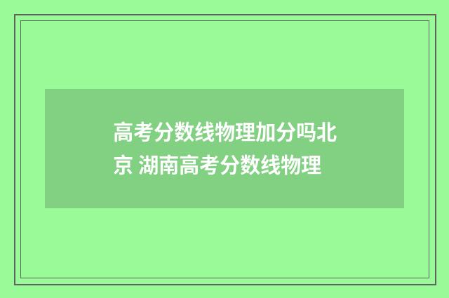 高考分数线物理加分吗北京 湖南高考分数线物理