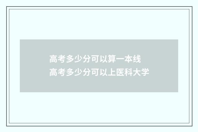 高考多少分可以算一本线 高考多少分可以上医科大学