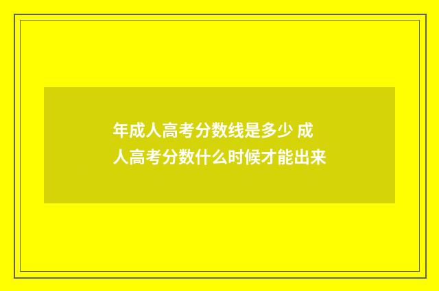 年成人高考分数线是多少 成人高考分数什么时候才能出来