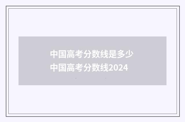 中国高考分数线是多少 中国高考分数线2024