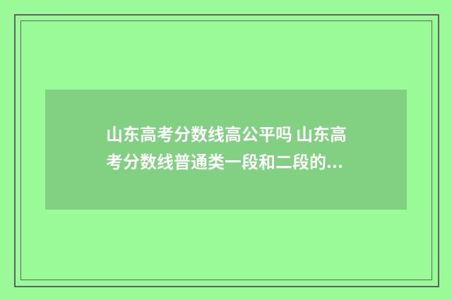 山东高考分数线高公平吗 山东高考分数线普通类一段和二段的区别