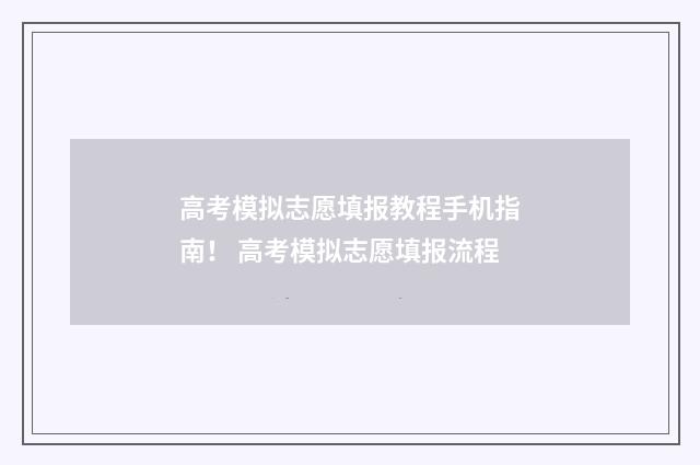 高考模拟志愿填报教程手机指南！ 高考模拟志愿填报流程