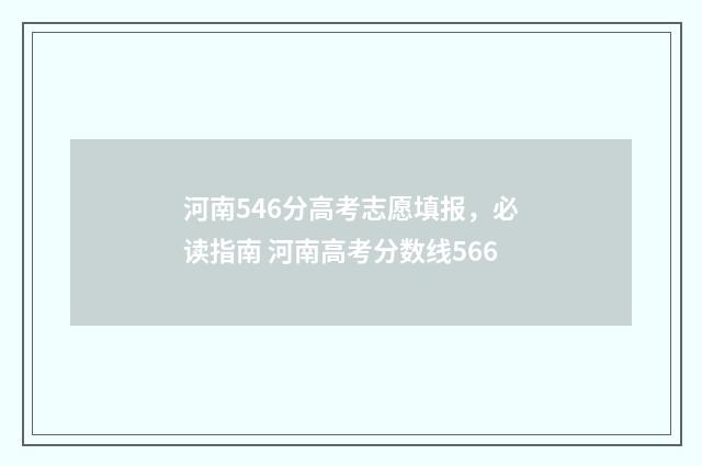 河南546分高考志愿填报，必读指南 河南高考分数线566