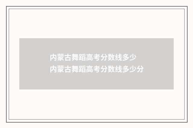 内蒙古舞蹈高考分数线多少 内蒙古舞蹈高考分数线多少分