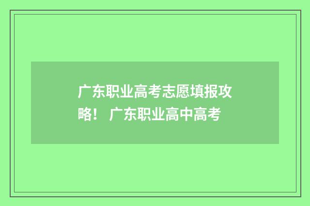 广东职业高考志愿填报攻略！ 广东职业高中高考