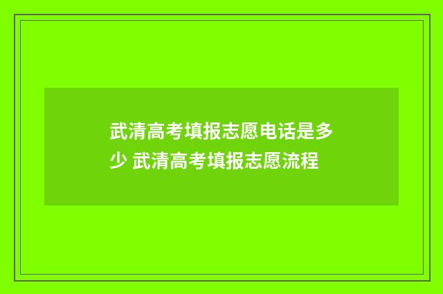 武清高考填报志愿电话是多少 武清高考填报志愿流程
