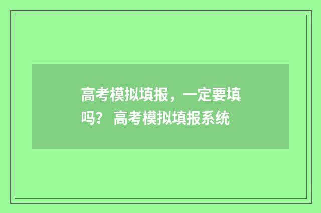 高考模拟填报，一定要填吗？ 高考模拟填报系统