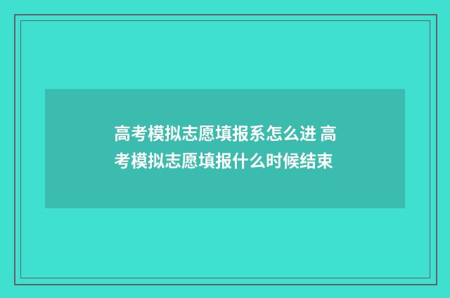 高考模拟志愿填报系怎么进 高考模拟志愿填报什么时候结束