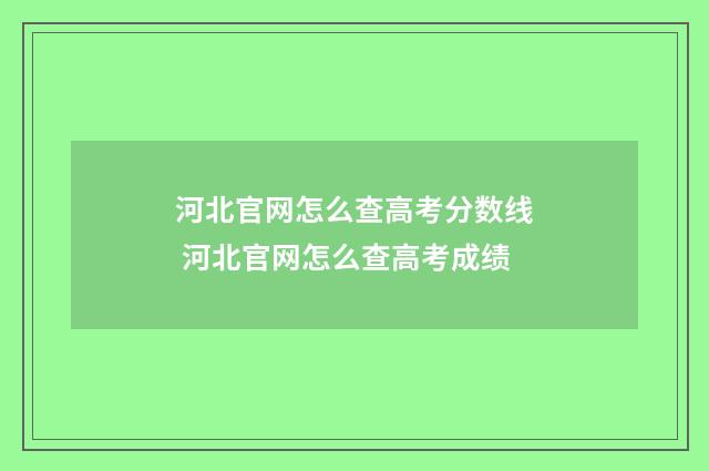 河北官网怎么查高考分数线 河北官网怎么查高考成绩