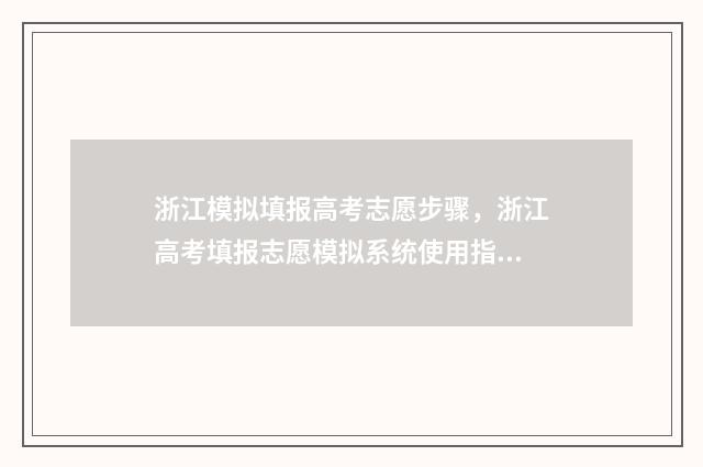 浙江模拟填报高考志愿步骤，浙江高考填报志愿模拟系统使用指南 浙江模拟填报志愿怎么填