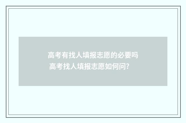 高考有找人填报志愿的必要吗 高考找人填报志愿如何问?