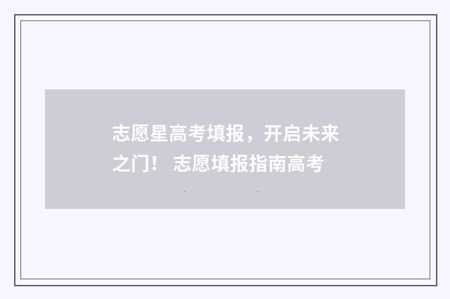 志愿星高考填报，开启未来之门！ 志愿填报指南高考