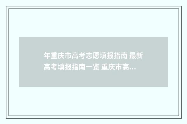 年重庆市高考志愿填报指南 最新高考填报指南一览 重庆市高考志愿填报指南
