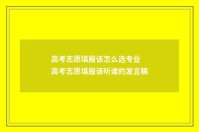 高考志愿填报该怎么选专业 高考志愿填报该听谁的发言稿