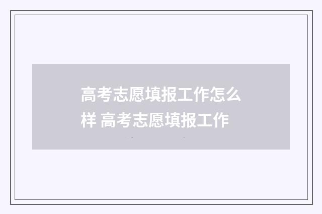 高考志愿填报工作怎么样 高考志愿填报工作