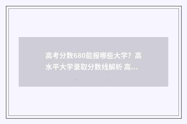 高考分数680能报哪些大学？高水平大学录取分数线解析 高考680分可以上什么学校