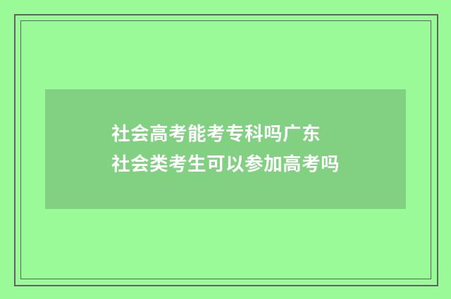社会高考能考专科吗广东 社会类考生可以参加高考吗