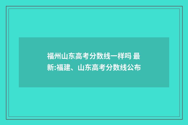 福州山东高考分数线一样吗 最新:福建、山东高考分数线公布