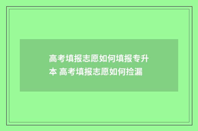 高考填报志愿如何填报专升本 高考填报志愿如何捡漏
