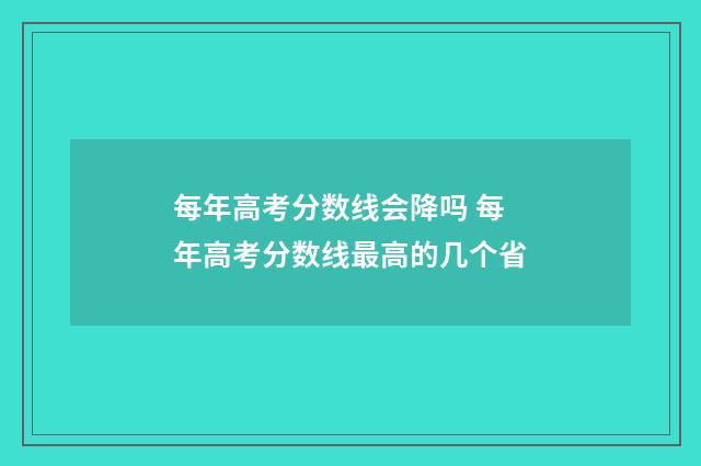 每年高考分数线会降吗 每年高考分数线最高的几个省