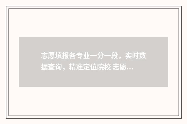 志愿填报各专业一分一段，实时数据查询，精准定位院校 志愿填报专业不够6个怎么办