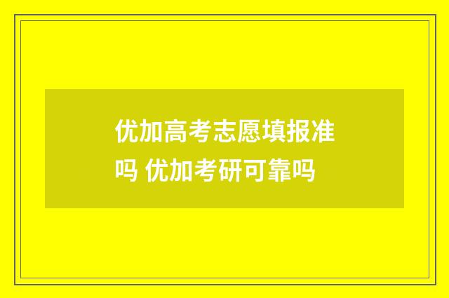 优加高考志愿填报准吗 优加考研可靠吗