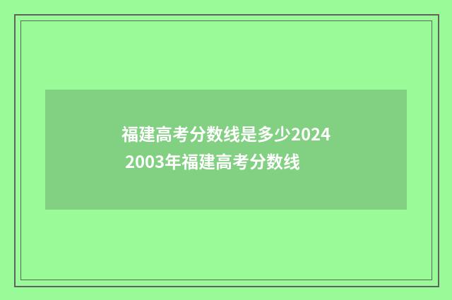 福建高考分数线是多少2024 2003年福建高考分数线