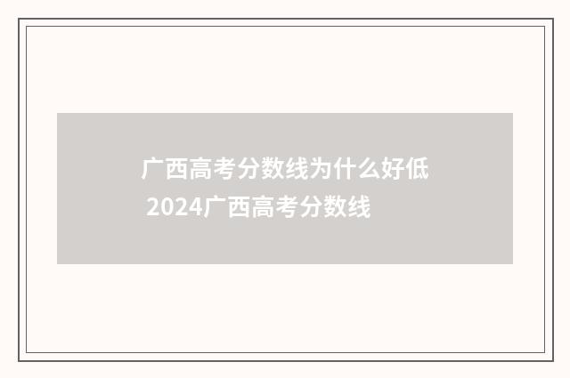 广西高考分数线为什么好低 2024广西高考分数线