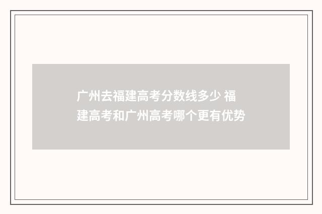 广州去福建高考分数线多少 福建高考和广州高考哪个更有优势