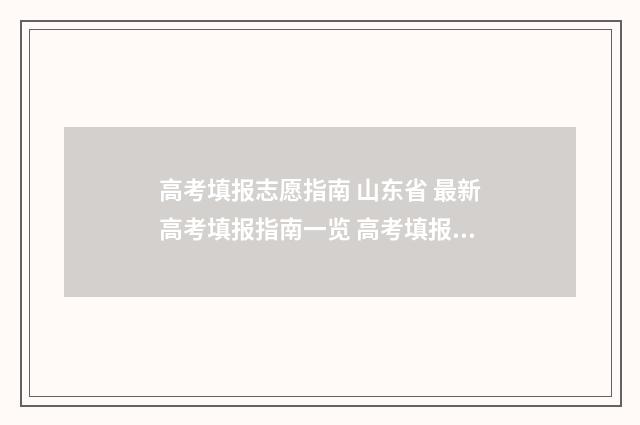 高考填报志愿指南 山东省 最新高考填报指南一览 高考填报志愿