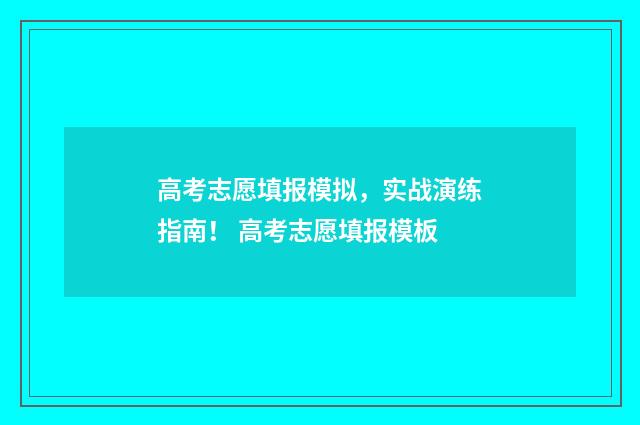 高考志愿填报模拟，实战演练指南！ 高考志愿填报模板