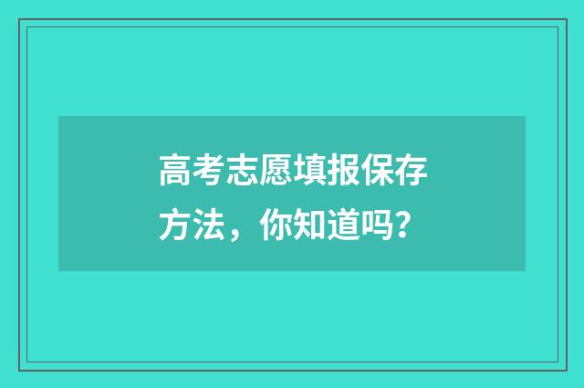 高考志愿填报保存方法，你知道吗？