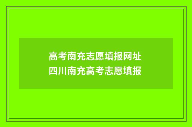 高考南充志愿填报网址 四川南充高考志愿填报
