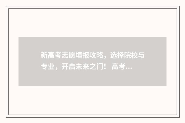 新高考志愿填报攻略，选择院校与专业，开启未来之门！ 高考志愿填报怎么填报