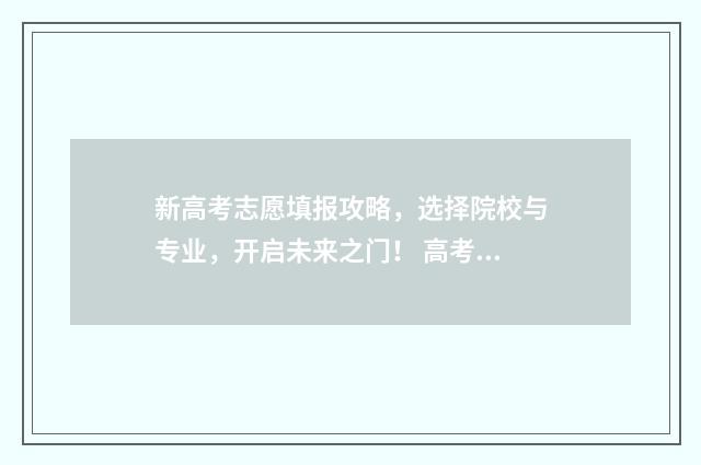 新高考志愿填报攻略，选择院校与专业，开启未来之门！ 高考志愿填报怎么填报