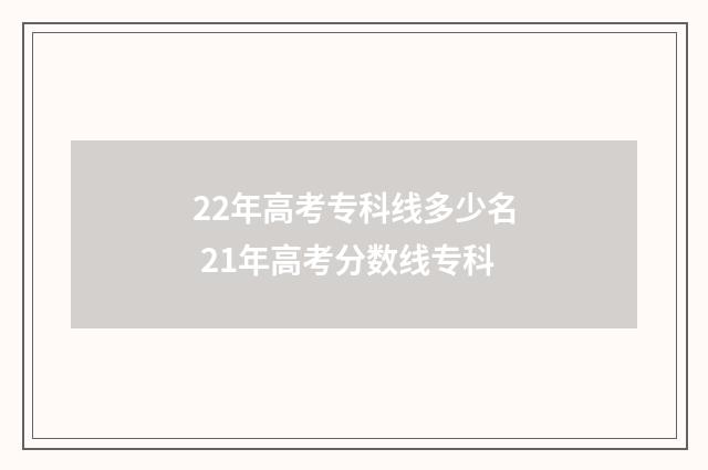 22年高考专科线多少名 21年高考分数线专科