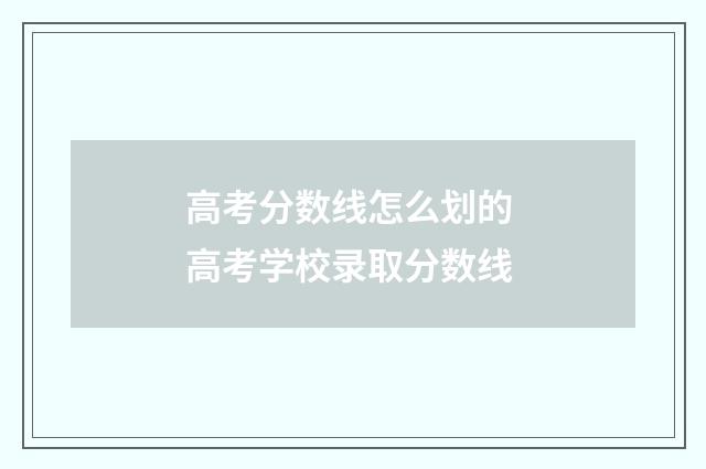 高考分数线怎么划的 高考学校录取分数线