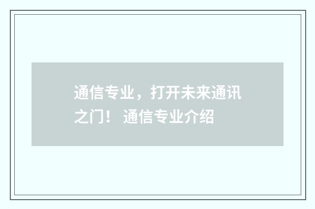 通信专业，打开未来通讯之门！ 通信专业介绍