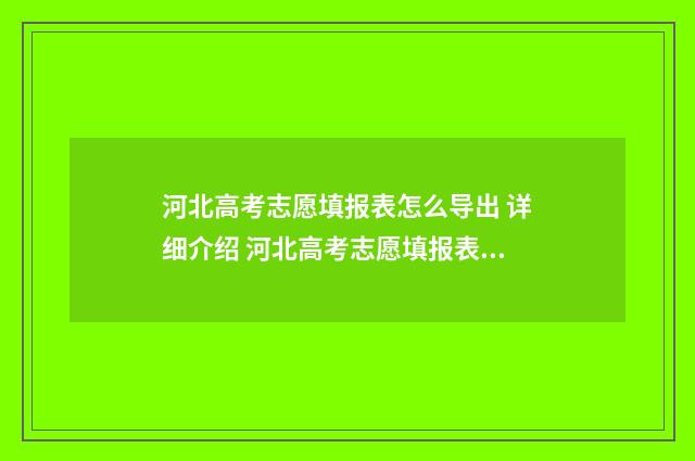河北高考志愿填报表怎么导出 详细介绍 河北高考志愿填报表范本