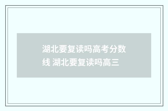 湖北要复读吗高考分数线 湖北要复读吗高三