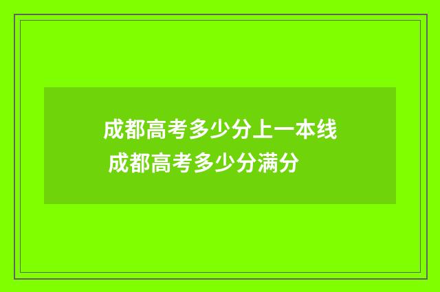 成都高考多少分上一本线 成都高考多少分满分