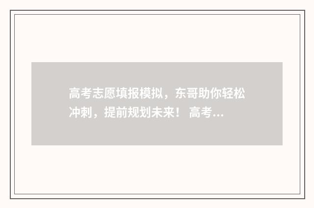高考志愿填报模拟，东哥助你轻松冲刺，提前规划未来！ 高考志愿填报模拟表样本