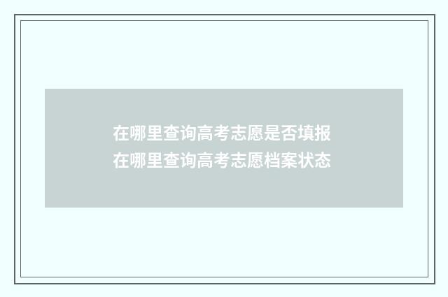 在哪里查询高考志愿是否填报 在哪里查询高考志愿档案状态