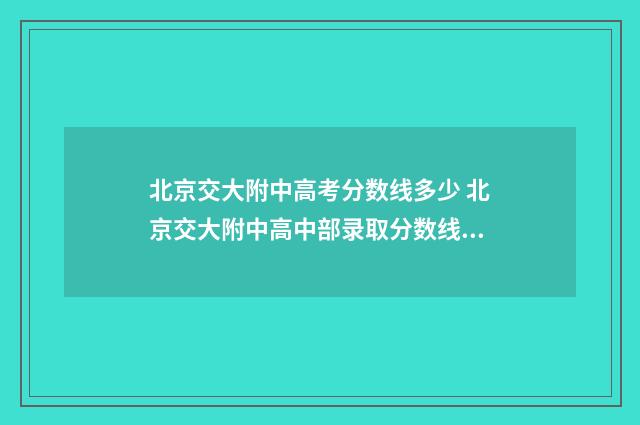 北京交大附中高考分数线多少 北京交大附中高中部录取分数线2024