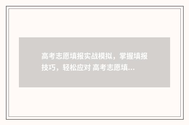 高考志愿填报实战模拟，掌握填报技巧，轻松应对 高考志愿填报实用教程