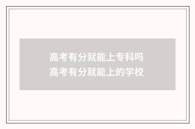 高考有分就能上专科吗 高考有分就能上的学校